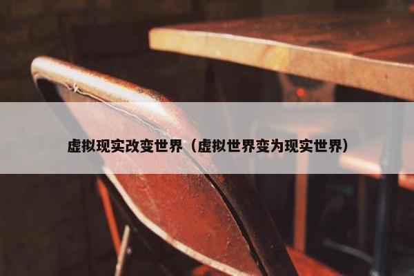 虚拟现实改变世界（虚拟世界变为现实世界）