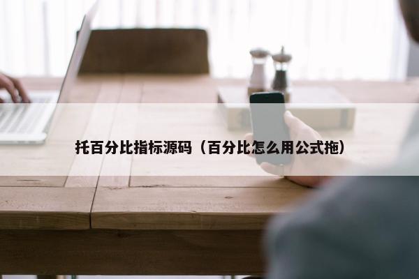 托百分比指标源码（百分比怎么用公式拖）