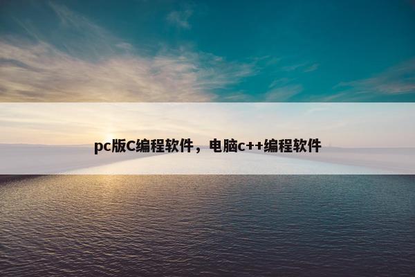 pc版C编程软件，电脑c++编程软件