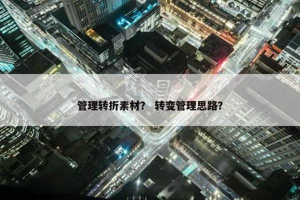 管理转折素材？ 转变管理思路？