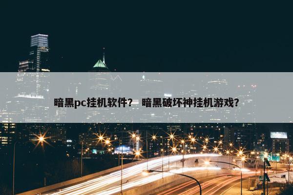 暗黑pc挂机软件？ 暗黑破坏神挂机游戏？