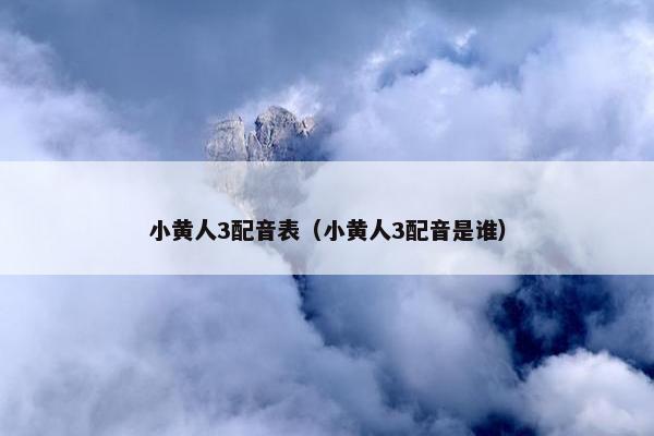 小黄人3配音表（小黄人3配音是谁）