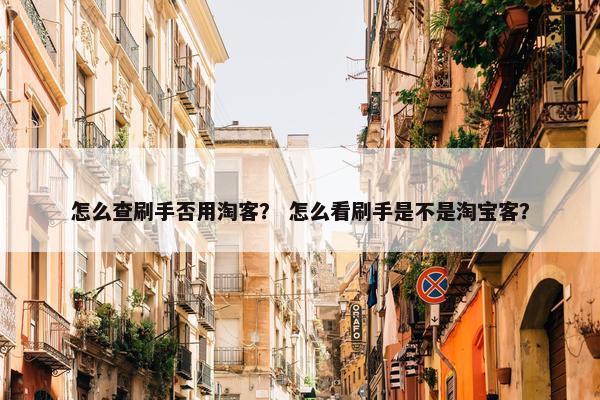 怎么查刷手否用淘客？ 怎么看刷手是不是淘宝客？