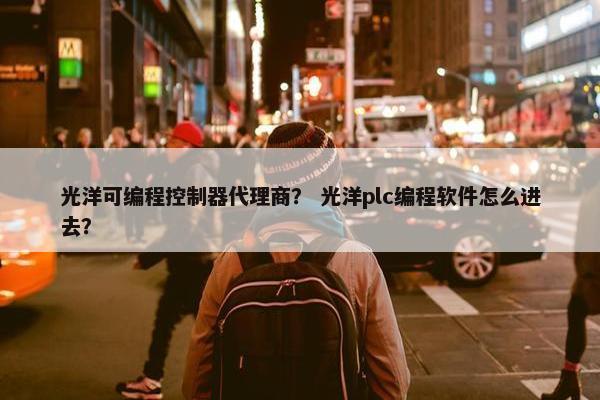 光洋可编程控制器代理商？ 光洋plc编程软件怎么进去？