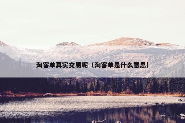 淘客单真实交易呢（淘客单是什么意思）