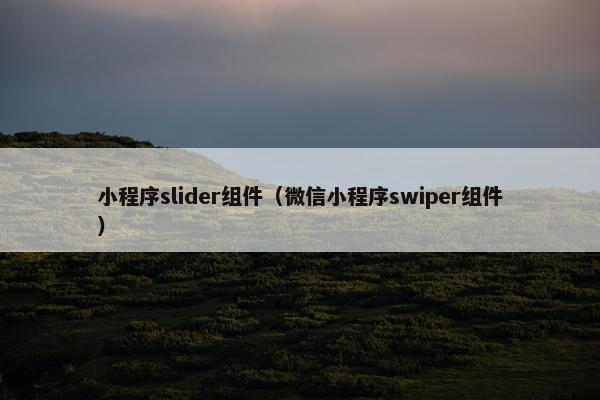 小程序slider组件（微信小程序swiper组件）