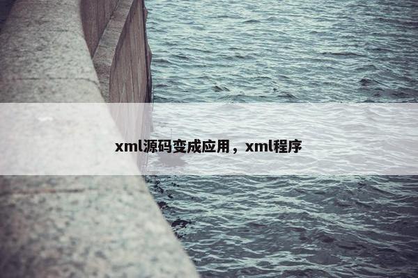 xml源码变成应用，xml程序