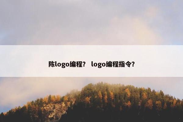 陈logo编程？ logo编程指令？