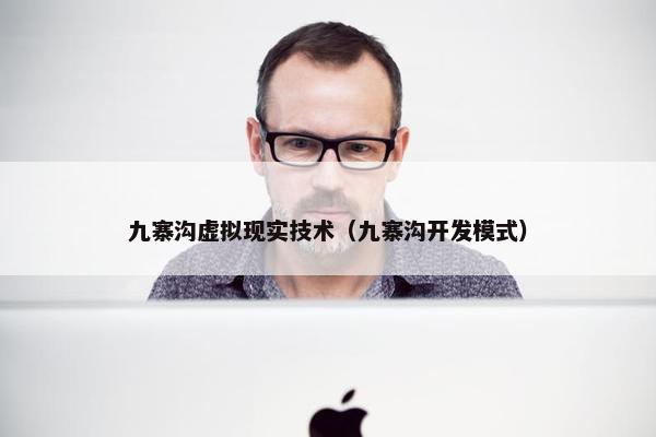 九寨沟虚拟现实技术（九寨沟开发模式）