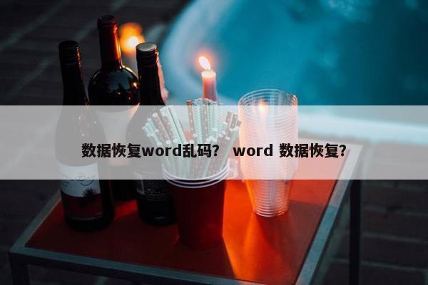 数据恢复word乱码？ word 数据恢复？
