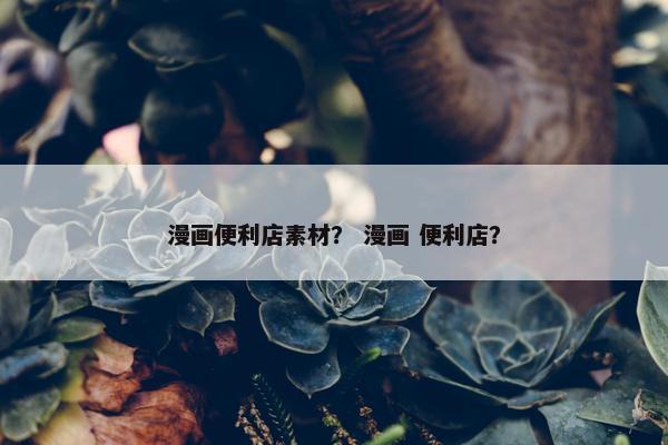 漫画便利店素材？ 漫画 便利店？