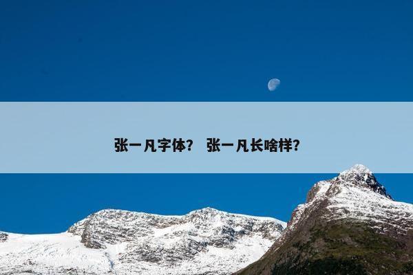 张一凡字体？ 张一凡长啥样？