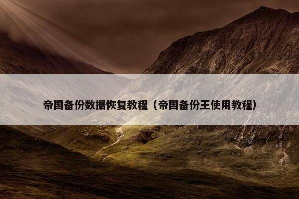 帝国备份数据恢复教程（帝国备份王使用教程）