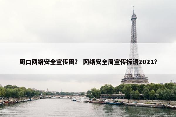 周口网络安全宣传周？ 网络安全周宣传标语2021？