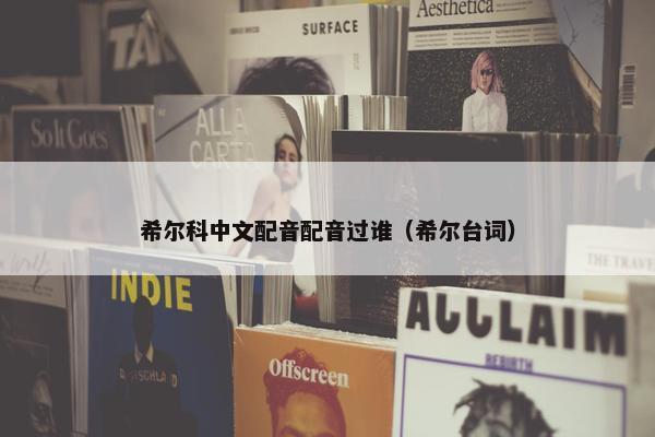 希尔科中文配音配音过谁（希尔台词）