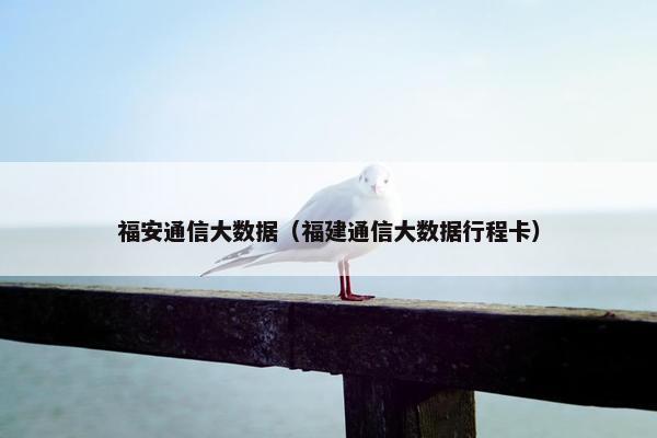 福安通信大数据（福建通信大数据行程卡）