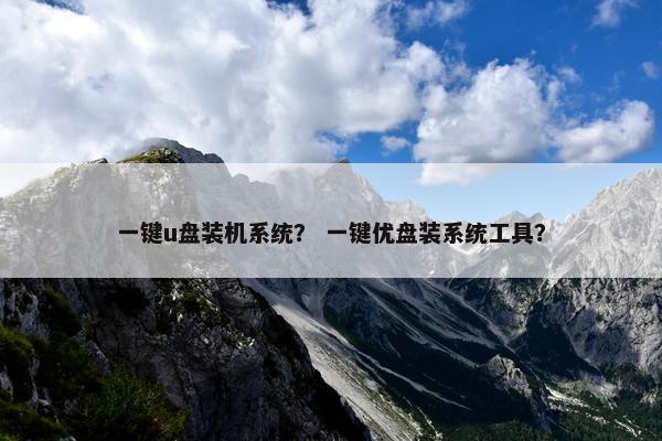 一键u盘装机系统？ 一键优盘装系统工具？
