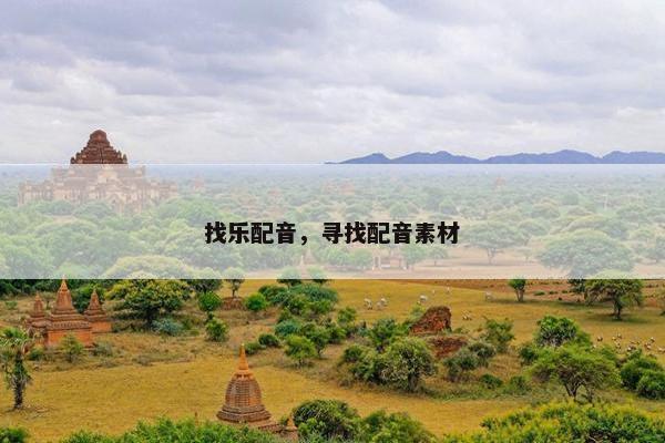 找乐配音，寻找配音素材
