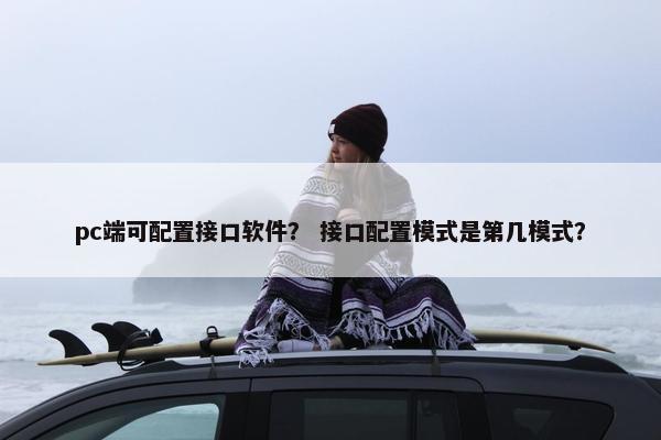 pc端可配置接口软件？ 接口配置模式是第几模式？