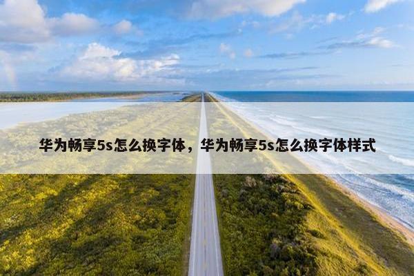 华为畅享5s怎么换字体，华为畅享5s怎么换字体样式