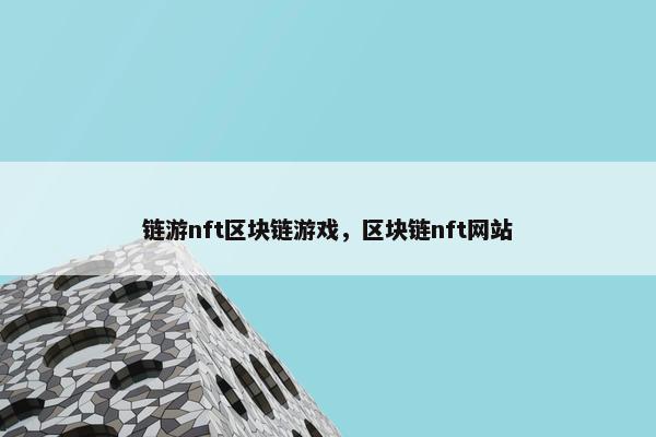 链游nft区块链游戏，区块链nft网站