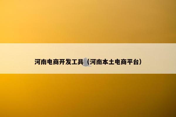 河南电商开发工具（河南本土电商平台）