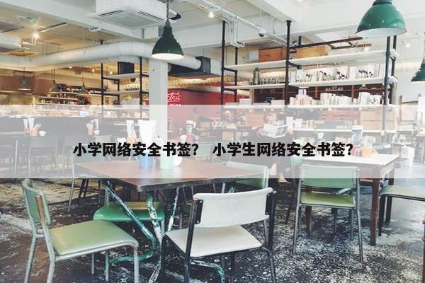 小学网络安全书签？ 小学生网络安全书签？