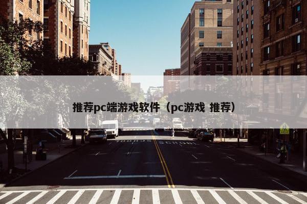 推荐pc端游戏软件（pc游戏 推荐）