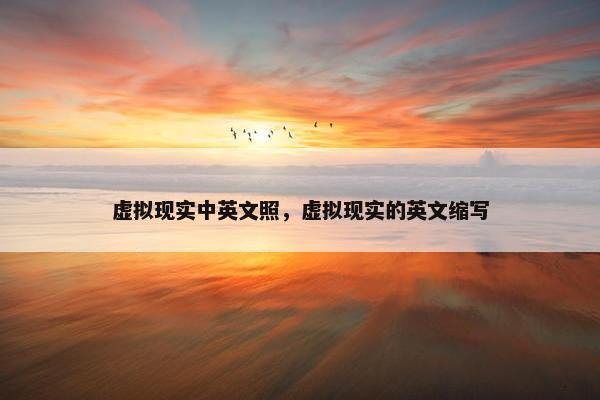虚拟现实中英文照，虚拟现实的英文缩写