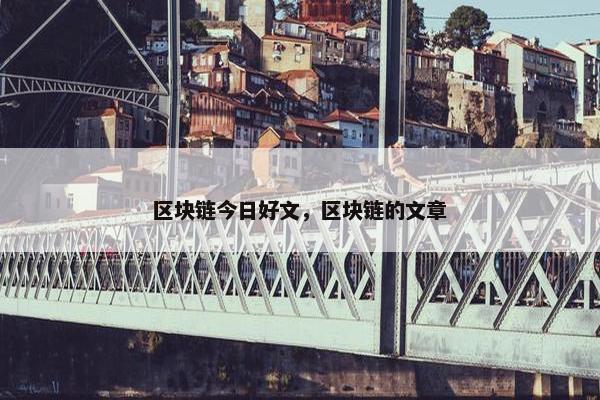 区块链今日好文，区块链的文章