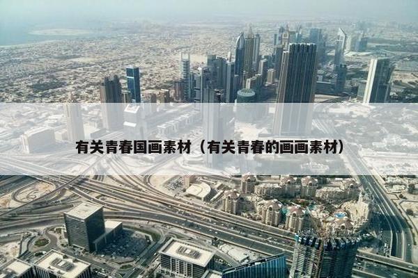 有关青春国画素材（有关青春的画画素材）