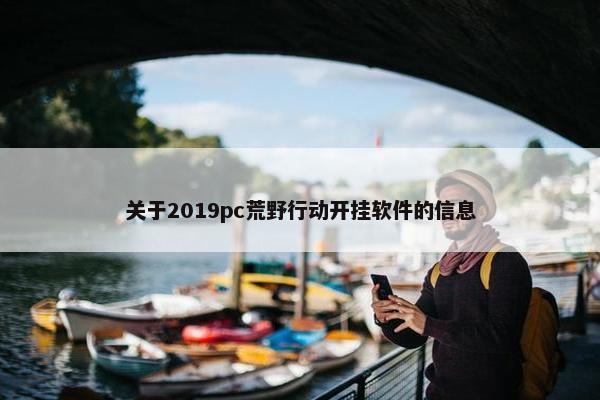 关于2019pc荒野行动开挂软件的信息