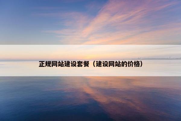 正规网站建设套餐（建设网站的价格）