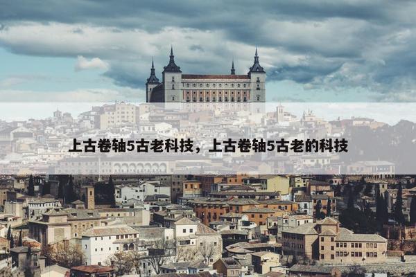 上古卷轴5古老科技，上古卷轴5古老的科技
