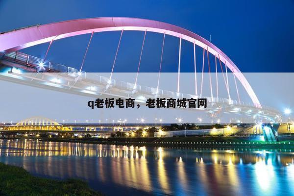 q老板电商，老板商城官网