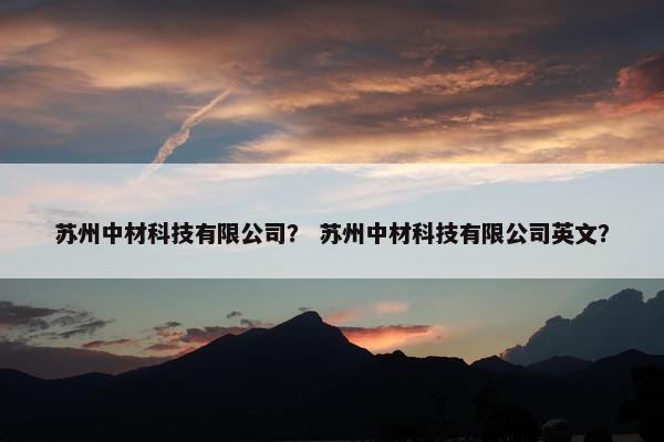 苏州中材科技有限公司？ 苏州中材科技有限公司英文？