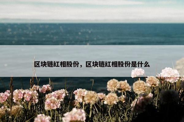 区块链红相股份，区块链红相股份是什么