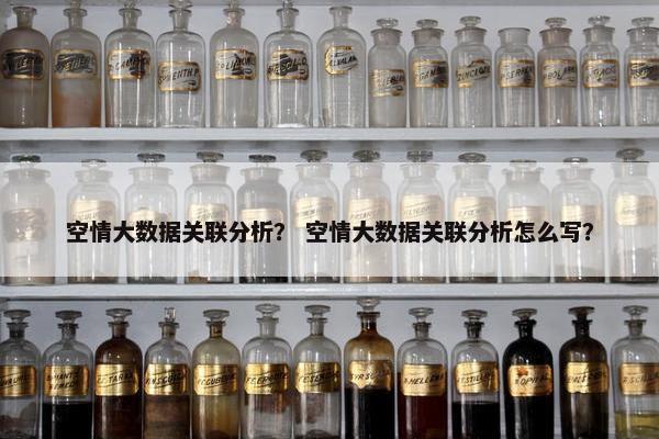 空情大数据关联分析？ 空情大数据关联分析怎么写？