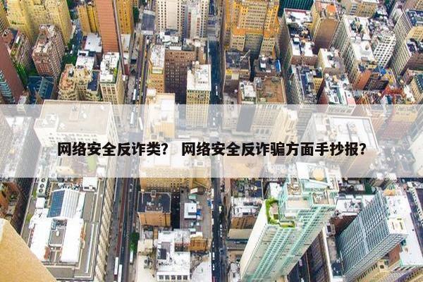 网络安全反诈类？ 网络安全反诈骗方面手抄报？
