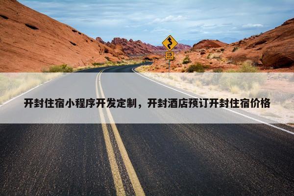 开封住宿小程序开发定制，开封酒店预订开封住宿价格