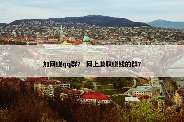加网赚qq群？ 网上兼职赚钱的群？