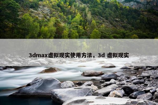3dmax虚拟现实使用方法，3d 虚拟现实