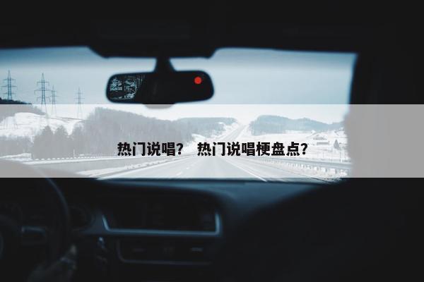 热门说唱？ 热门说唱梗盘点？