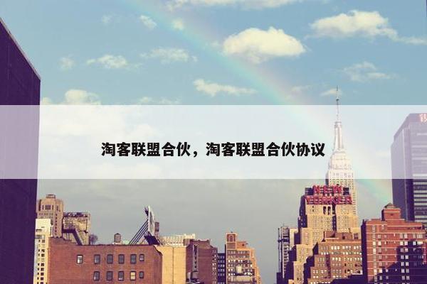 淘客联盟合伙，淘客联盟合伙协议