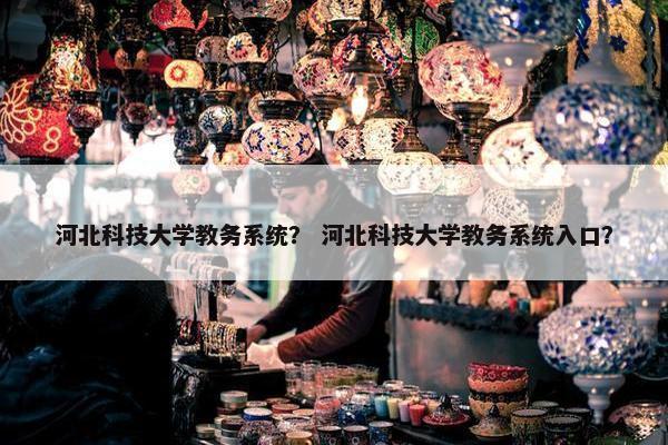 河北科技大学教务系统？ 河北科技大学教务系统入口？