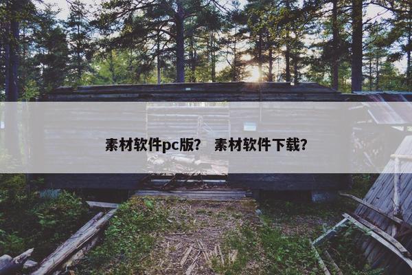 素材软件pc版？ 素材软件下载？