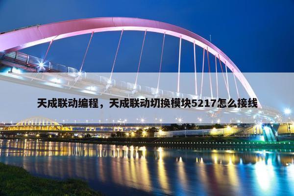 天成联动编程，天成联动切换模块5217怎么接线