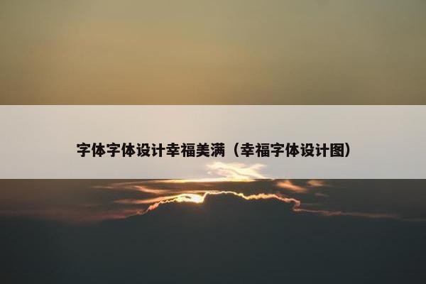 字体字体设计幸福美满（幸福字体设计图）
