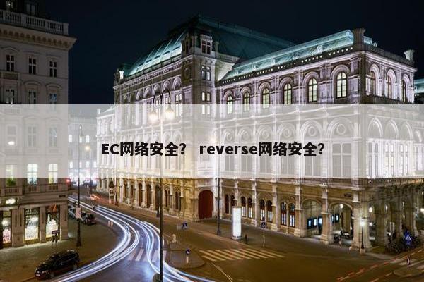 EC网络安全？ reverse网络安全？