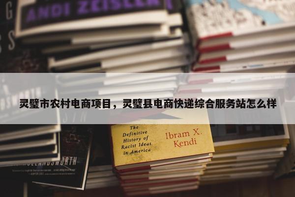 灵璧市农村电商项目，灵璧县电商快递综合服务站怎么样